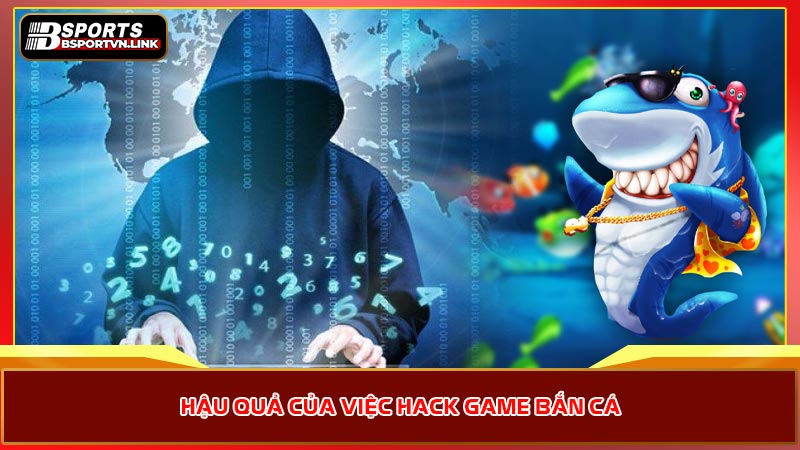 Hậu quả của việc hack game bắn cá