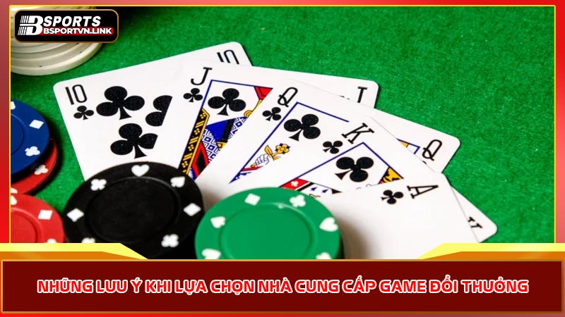 Những lưu ý khi lựa chọn nhà cung cấp game đổi thưởng